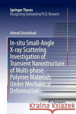 In-Situ Small-Angle X-Ray Scattering Investigation of Transient Nanostructure of Multi-Phase Polymer Materials Under Mechanical Deformation Zeinolebadi, Ahmad 9783662523469 Springer