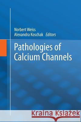 Pathologies of Calcium Channels Norbert Weiss Alexandra Koschak 9783662523537