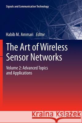 The Art of Wireless Sensor Networks: Volume 2: Advanced Topics and Applications Ammari, Habib M. 9783662523834