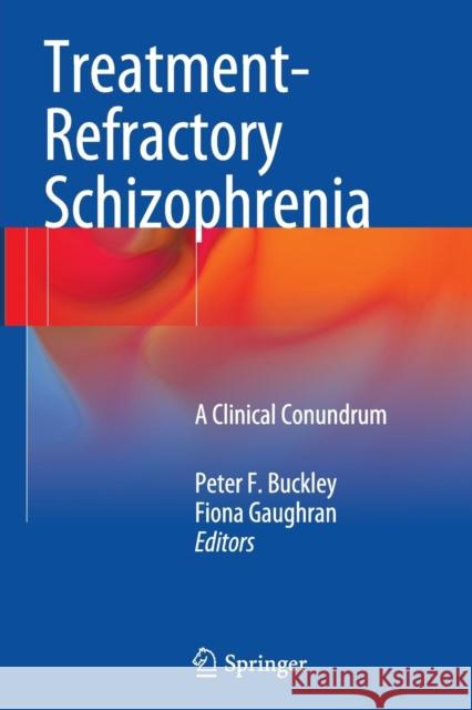 Treatment-Refractory Schizophrenia: A Clinical Conundrum Buckley, Peter F. 9783662523872 Springer