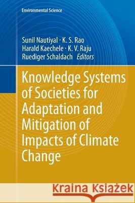 Knowledge Systems of Societies for Adaptation and Mitigation of Impacts of Climate Change Sunil Nautiyal K. S. Rao Harald Kaechele 9783662523889