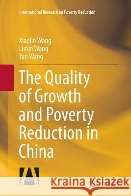 The Quality of Growth and Poverty Reduction in China Xiaolin Wang Limin Wang Yan Wang 9783662523957
