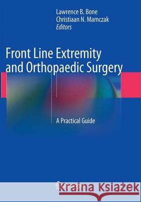 Front Line Extremity and Orthopaedic Surgery: A Practical Guide Bone, Lawrence B. 9783662523988 Springer