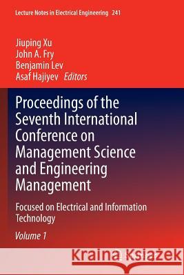 Proceedings of the Seventh International Conference on Management Science and Engineering Management: Focused on Electrical and Information Technology Xu, Jiuping 9783662524237 Springer