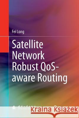 Satellite Network Robust Qos-Aware Routing Long, Fei 9783662524268