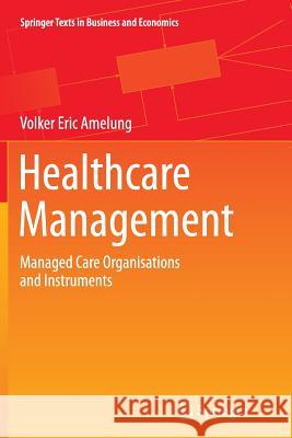 Healthcare Management: Managed Care Organisations and Instruments Amelung, Volker Eric 9783662524596