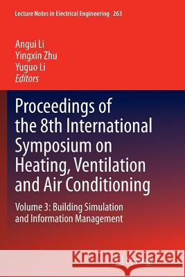 Proceedings of the 8th International Symposium on Heating, Ventilation and Air Conditioning: Volume 3: Building Simulation and Information Management Li, Angui 9783662524640 Springer