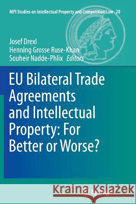 Eu Bilateral Trade Agreements and Intellectual Property: For Better or Worse? Drexl, Josef 9783662524664