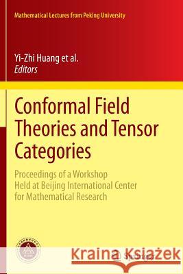 Conformal Field Theories and Tensor Categories: Proceedings of a Workshop Held at Beijing International Center for Mathematical Research Bai, Chengming 9783662524701 Springer