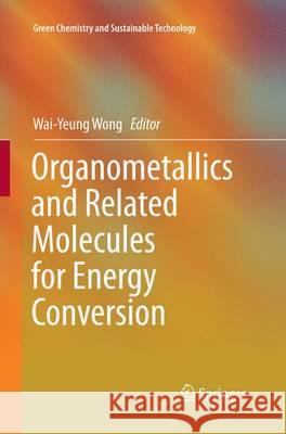 Organometallics and Related Molecules for Energy Conversion Wai-Yeung Wong 9783662524824