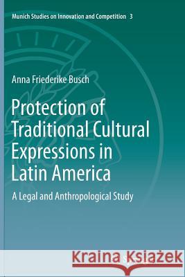 Protection of Traditional Cultural Expressions in Latin America: A Legal and Anthropological Study Busch, Anna Friederike 9783662524831