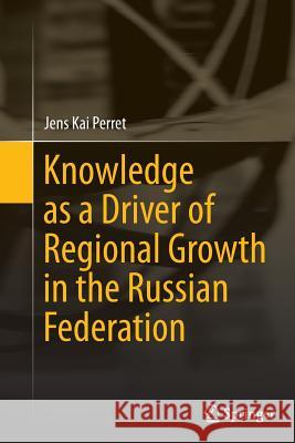 Knowledge as a Driver of Regional Growth in the Russian Federation Jens Kai Perret 9783662524862