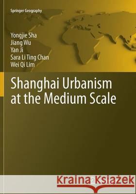 Shanghai Urbanism at the Medium Scale Yongjie Sha Jiang Wu Yan Ji 9783662524916 Springer
