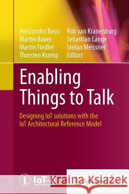 Enabling Things to Talk: Designing Iot Solutions with the Iot Architectural Reference Model Bassi, Alessandro 9783662524947 Springer