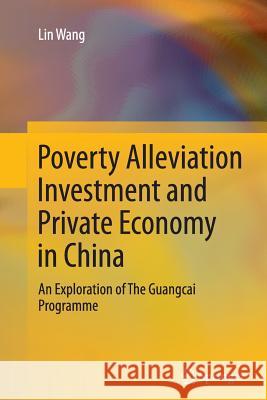 Poverty Alleviation Investment and Private Economy in China: An Exploration of the Guangcai Programme Wang, Lin 9783662525005 Springer