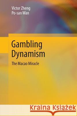 Gambling Dynamism: The Macao Miracle Zheng, Victor 9783662525036 Springer