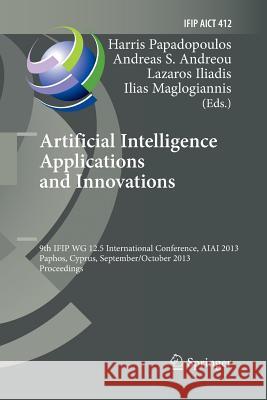 Artificial Intelligence Applications and Innovations: 9th Ifip Wg 12.5 International Conference, Aiai 2013, Paphos, Cyprus, September 30 -- October 2, Papadopoulos, Harris 9783662525128 Springer