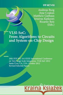 Vlsi-Soc: From Algorithms to Circuits and System-On-Chip Design: 20th Ifip Wg 10.5/IEEE International Conference on Very Large Scale Integration, Vlsi Burg, Andreas 9783662525296 Springer