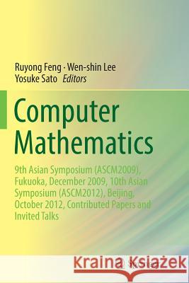 Computer Mathematics: 9th Asian Symposium (Ascm2009), Fukuoka, December 2009, 10th Asian Symposium (Ascm2012), Beijing, October 2012, Contri Feng, Ruyong 9783662525401 Springer