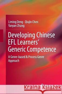 Developing Chinese Efl Learners' Generic Competence: A Genre-Based & Process Genre Approach Deng, Liming 9783662525425 Springer