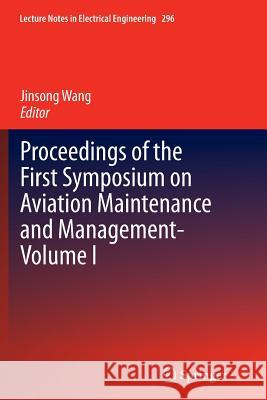 Proceedings of the First Symposium on Aviation Maintenance and Management-Volume I Jinsong Wang 9783662525449 Springer