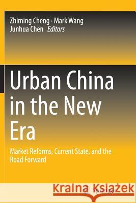 Urban China in the New Era: Market Reforms, Current State, and the Road Forward Cheng, Zhiming 9783662525524 Springer