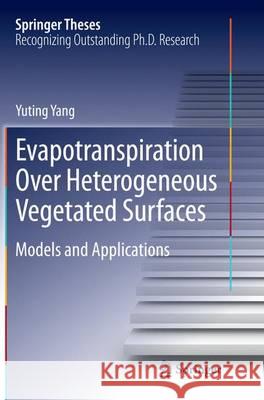 Evapotranspiration Over Heterogeneous Vegetated Surfaces: Models and Applications Yang, Yuting 9783662525685 Springer