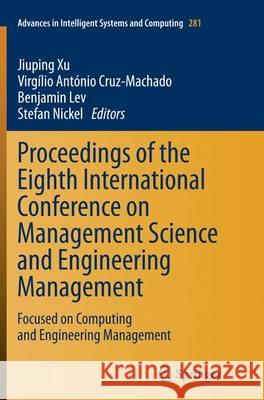 Proceedings of the Eighth International Conference on Management Science and Engineering Management: Focused on Computing and Engineering Management Xu, Jiuping 9783662525692 Springer