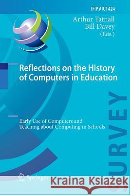 Reflections on the History of Computers in Education: Early Use of Computers and Teaching about Computing in Schools Tatnall, Arthur 9783662525708