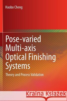 Pose-Varied Multi-Axis Optical Finishing Systems: Theory and Process Validation Cheng, Haobo 9783662525869