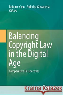 Balancing Copyright Law in the Digital Age: Comparative Perspectives Caso, Roberto 9783662525968 Springer