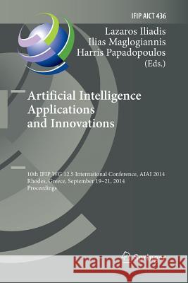 Artificial Intelligence Applications and Innovations: 10th Ifip Wg 12.5 International Conference, Aiai 2014, Rhodes, Greece, September 19-21, 2014, Pr Iliadis, Lazaros 9783662525999 Springer