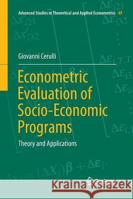 Econometric Evaluation of Socio-Economic Programs: Theory and Applications Cerulli, Giovanni 9783662526019 Springer