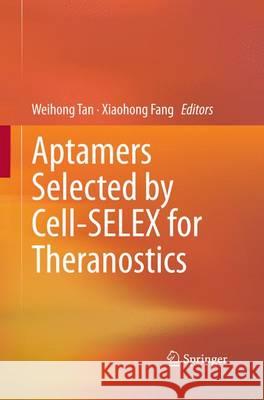 Aptamers Selected by Cell-Selex for Theranostics Tan, Weihong 9783662526071 Springer