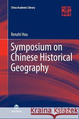 Symposium on Chinese Historical Geography Renzhi Hou 9783662526149 Springer