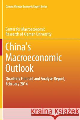 China's Macroeconomic Outlook: Quarterly Forecast and Analysis Report, February 2014 Cmr of Xiamen University 9783662526286 Springer