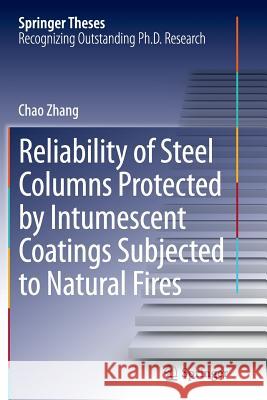 Reliability of Steel Columns Protected by Intumescent Coatings Subjected to Natural Fires Chao Zhang 9783662526330 Springer