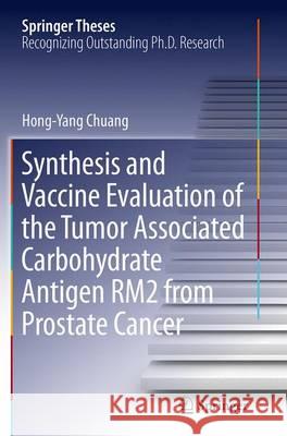 Synthesis and Vaccine Evaluation of the Tumor Associated Carbohydrate Antigen Rm2 from Prostate Cancer Chuang, Hong-Yang 9783662526347