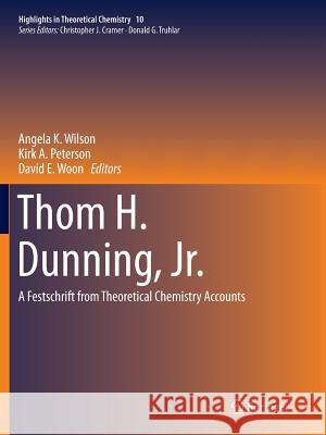 Thom H. Dunning, Jr.: A Festschrift from Theoretical Chemistry Accounts Wilson, Angela K. 9783662526385 Springer