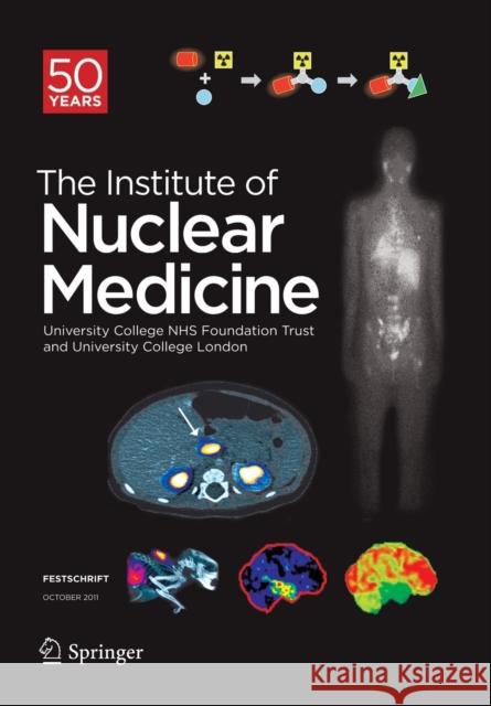 Festschrift - The Institute of Nuclear Medicine: 50 Years University College 9783662526408 Springer