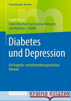 Diabetes Und Depression: Ein Kognitiv-Verhaltenstherapeutisches Manual Frank Petrak Stephan Herpertz Matthias J. Muller 9783662526606