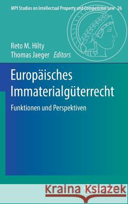 Europäisches Immaterialgüterrecht: Funktionen Und Perspektiven Hilty, Reto M. 9783662526620