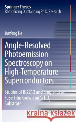 Angle-Resolved Photoemission Spectroscopy on High-Temperature Superconductors: Studies of Bi2212 and Single-Layer Fese Film Grown on Srtio3 Substrate He, Junfeng 9783662527306 Springer
