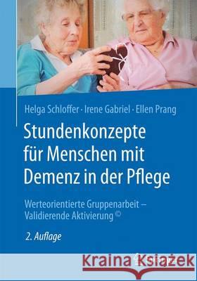 Stundenkonzepte Für Menschen Mit Demenz in Der Pflege: Werteorientierte Gruppenarbeit - Validierende Aktivierung(c) Schloffer, Helga 9783662527603