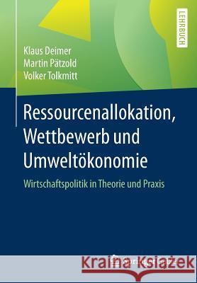Ressourcenallokation, Wettbewerb Und Umweltökonomie: Wirtschaftspolitik in Theorie Und Praxis Deimer, Klaus 9783662527658 Springer Gabler
