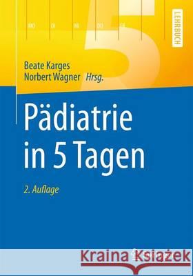 Pädiatrie in 5 Tagen Beate Karges Norbert Wagner 9783662528129 Springer