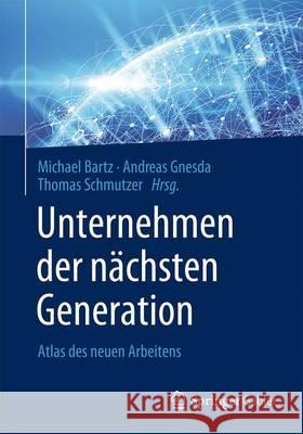Unternehmen Der Nächsten Generation: Atlas Des Neuen Arbeitens Bartz, Michael 9783662528181 Springer Gabler