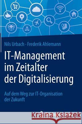 It-Management Im Zeitalter Der Digitalisierung: Auf Dem Weg Zur It-Organisation Der Zukunft Urbach, Nils 9783662528310 Springer Gabler