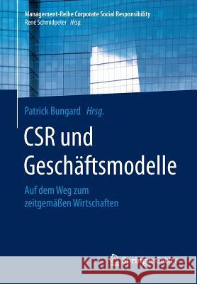 Csr Und Geschäftsmodelle: Auf Dem Weg Zum Zeitgemäßen Wirtschaften Bungard, Patrick 9783662528815 Springer Gabler