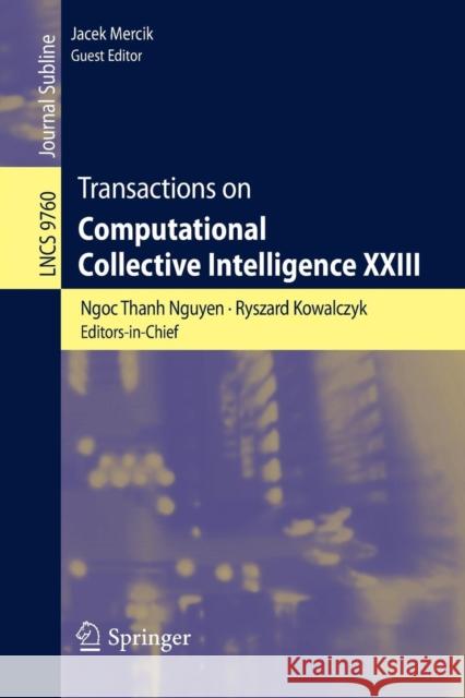 Transactions on Computational Collective Intelligence XXIII Ngoc Thanh Nguyen Ryszard Kowalczyk 9783662528853 Springer
